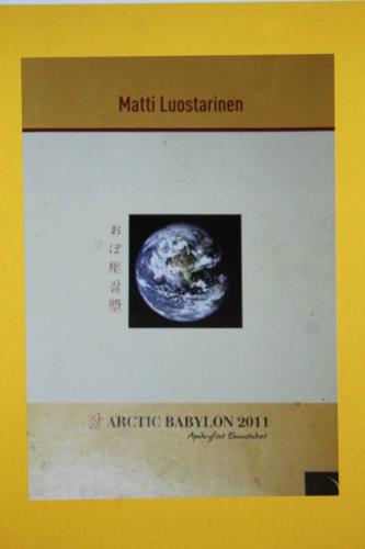 Matti Luostarinen. Arctic Babylon 2011. Lahja sinulle kotisivultani www.clusterart.org.
